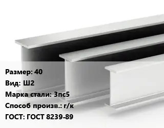 Двутавровая балка 40 Ш2 3пс5 г/к ГОСТ: ГОСТ 8239-89